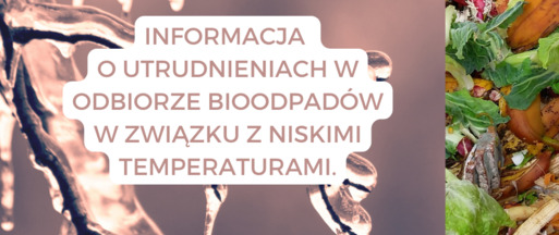 INFORMACJA O UTRUDNIENIACH W ODBIORZE BIOODPADÓW W ZWIĄZKU Z NISKIMI TEMPERATURAMI.