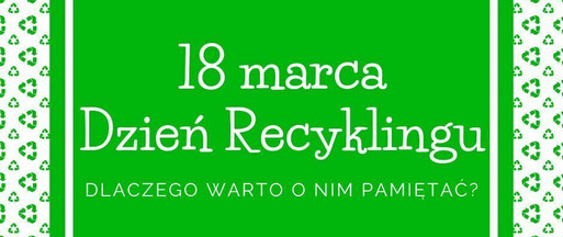Dzień Recyklingu – dlaczego warto o nim pamiętać?